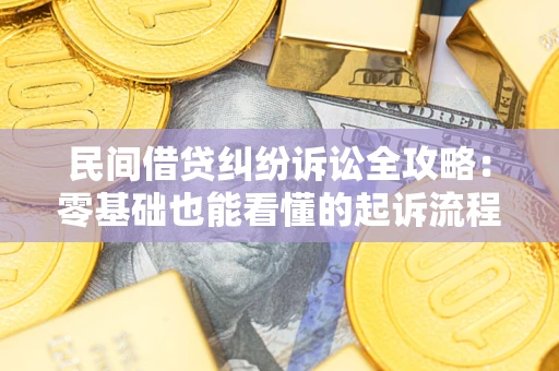 武汉民间借贷纠纷诉讼全攻略：零基础也能看懂的起诉流程与证据整理指南
