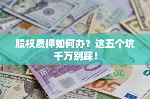 武汉股权质押如何办？这五个坑千万别踩！