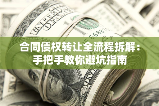 武汉合同债权转让全流程拆解：手把手教你避坑指南
