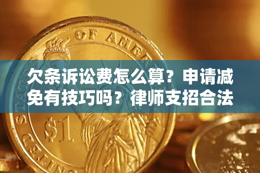 武汉欠条诉讼费怎么算？申请减免有技巧吗？律师支招合法省钱
