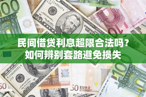 武汉民间借贷利息超限合法吗？如何辨别套路避免损失