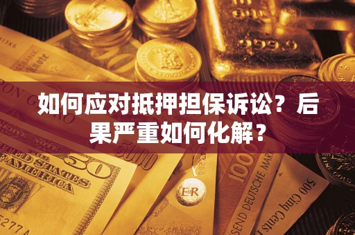 武汉如何应对抵押担保诉讼？后果严重如何化解？