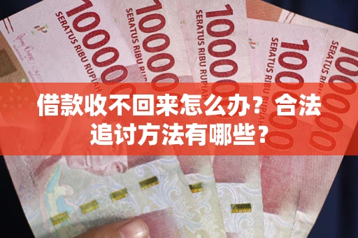 武汉借款收不回来怎么办？合法追讨方法有哪些？