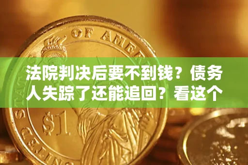 武汉法院判决后要不到钱？债务人失踪了还能追回？看这个方法！
