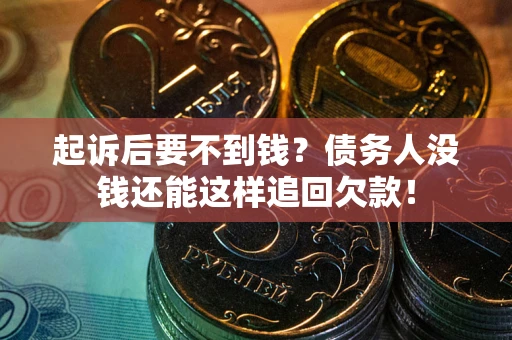 武汉起诉后要不到钱？债务人没钱还能这样追回欠款！