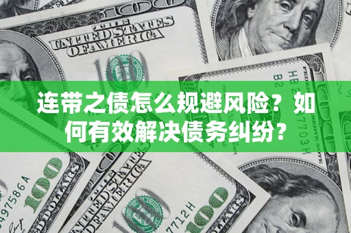 武汉连带之债怎么规避风险？如何有效解决债务纠纷？