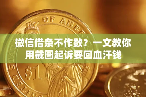 武汉微信借条不作数？一文教你用截图起诉要回血汗钱