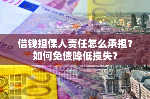 武汉借钱担保人责任怎么承担？如何免债降低损失？