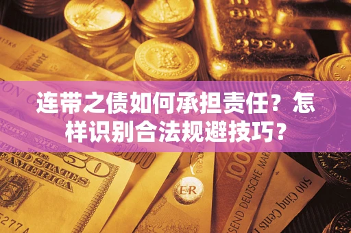 武汉连带之债如何承担责任？怎样识别合法规避技巧？