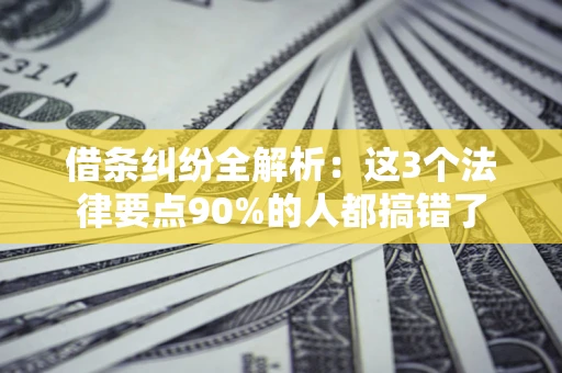 武汉借条纠纷全解析：这3个法律要点90%的人都搞错了