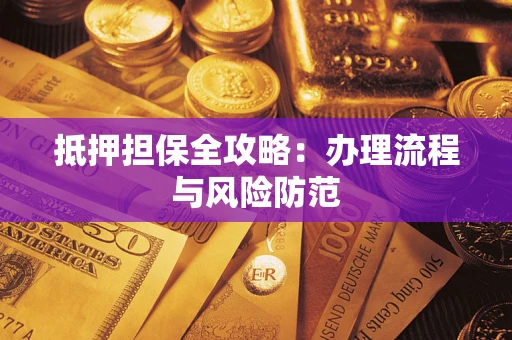 武汉抵押担保全攻略：办理流程与风险防范