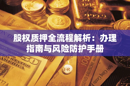 武汉股权质押全流程解析：办理指南与风险防护手册