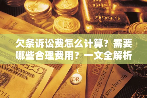 武汉欠条诉讼费怎么计算？需要哪些合理费用？一文全解析