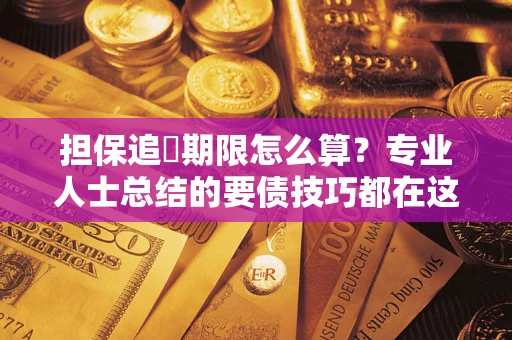 武汉担保追償期限怎么算？专业人士总结的要债技巧都在这里了