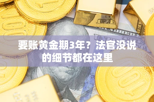 武汉要账黄金期3年？法官没说的细节都在这里