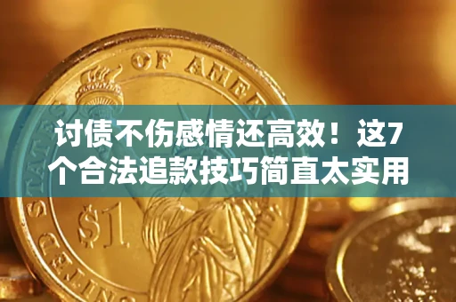武汉讨债不伤感情还高效！这7个合法追款技巧简直太实用