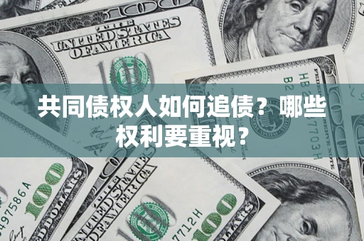 武汉共同债权人如何追债？哪些权利要重视？