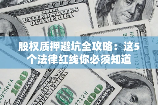 武汉股权质押避坑全攻略：这5个法律红线你必须知道