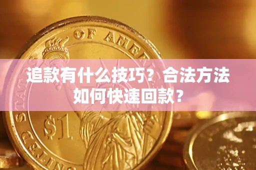 武汉追款有什么技巧？合法方法如何快速回款？