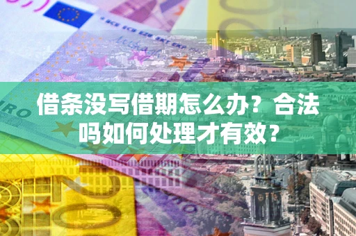 武汉借条没写借期怎么办？合法吗如何处理才有效？