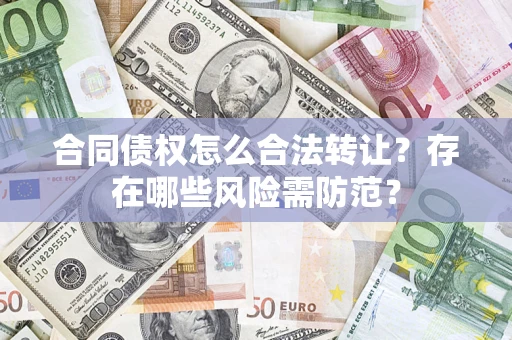 武汉合同债权怎么合法转让？存在哪些风险需防范？