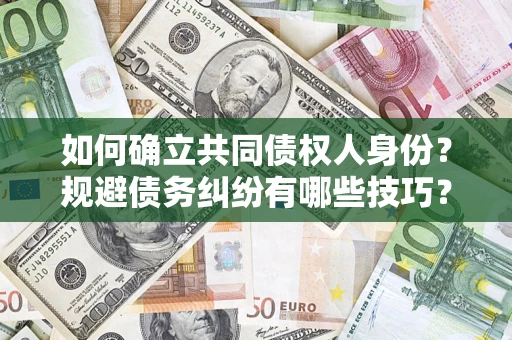 武汉如何确立共同债权人身份？规避债务纠纷有哪些技巧？