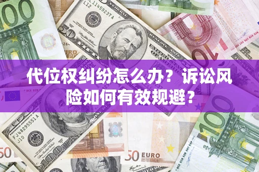 武汉代位权纠纷怎么办？诉讼风险如何有效规避？