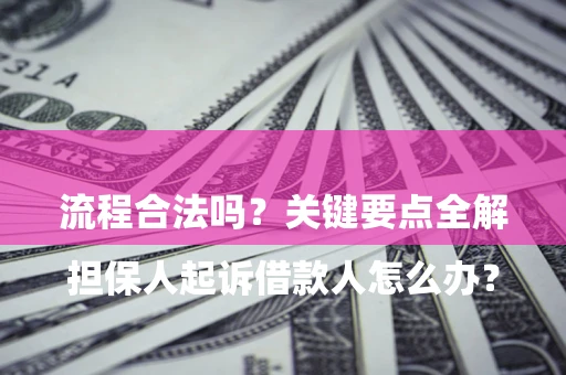 武汉

担保人起诉借款人怎么办？流程合法吗？关键要点全解析