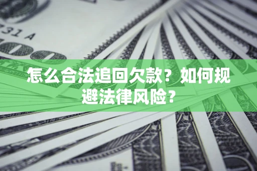 武汉怎么合法追回欠款？如何规避法律风险？