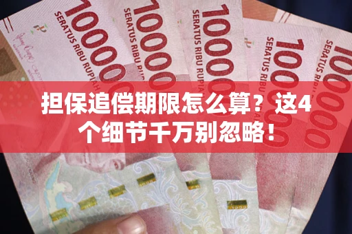 武汉担保追偿期限怎么算?这4个细节千万别忽略! 武汉担保追偿期限怎么算?这4个细节千万别忽略!