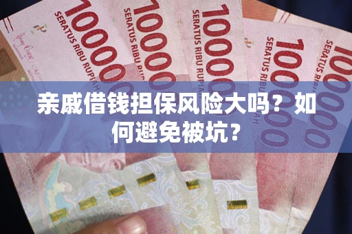 武汉亲戚借钱担保风险大吗？如何避免被坑？