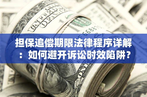 武汉担保追偿期限法律程序详解：如何避开诉讼时效陷阱？
