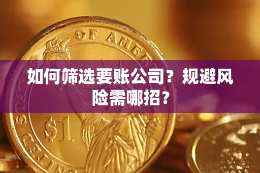 武汉如何筛选要账公司？规避风险需哪招？
