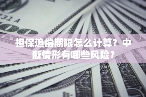 武汉担保追偿期限怎么计算？中断情形有哪些风险？
