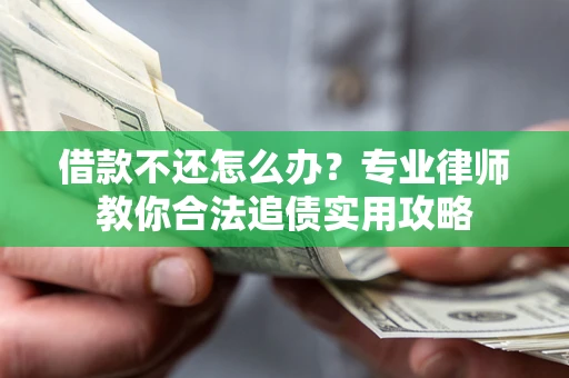 武汉借款不还怎么办？专业律师教你合法追债实用攻略