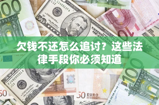 武汉欠钱不还怎么追讨？这些法律手段你必须知道