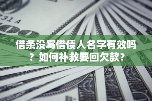 武汉借条没写借债人名字有效吗？如何补救要回欠款？