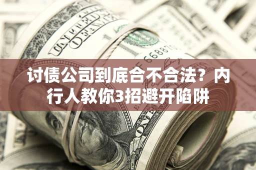 武汉讨债公司到底合不合法？内行人教你3招避开陷阱