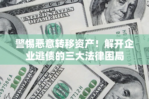 武汉警惕恶意转移资产！解开企业逃债的三大法律困局