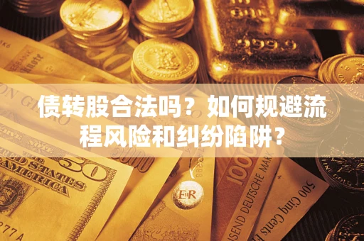 武汉债转股合法吗？如何规避流程风险和纠纷陷阱？