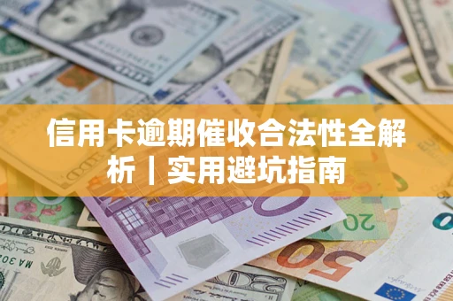 武汉信用卡逾期催收合法性全解析｜实用避坑指南